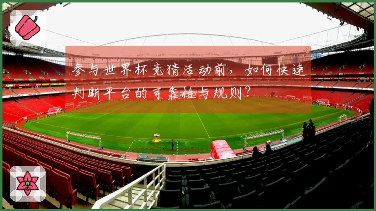 参与世界杯竞猜活动前，如何快速判断平台的可靠性与规则？